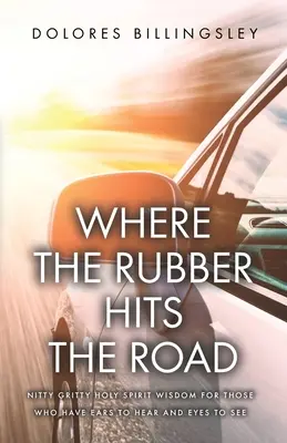 Donde el caucho golpea el camino: Sabiduría práctica del Espíritu Santo para los que tienen oídos para oír y ojos para ver - Where the Rubber Hits the Road: Nitty Gritty Holy Spirit Wisdom for Those Who Have Ears to Hear and Eyes to See