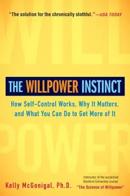 El instinto de la fuerza de voluntad: Cómo funciona el autocontrol, por qué es importante y qué puede hacer para conseguirlo en mayor medida - The Willpower Instinct: How Self-Control Works, Why It Matters, and What You Can Do to Get More of It