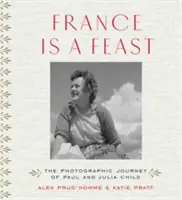 Francia es una fiesta: El viaje fotográfico de Paul y Julia Child - France Is a Feast: The Photographic Journey of Paul and Julia Child