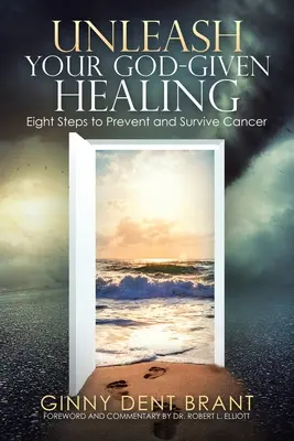 Desata la curación que Dios te ha dado: Ocho pasos para prevenir y sobrevivir al cáncer - Unleash Your God-Given Healing: Eight Steps to Prevent and Survive Cancer