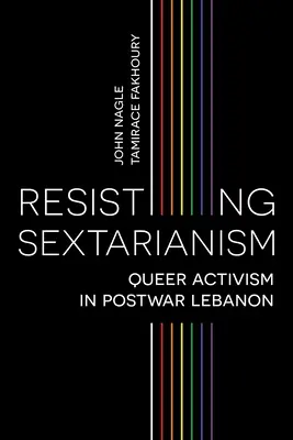 Resisting Sectarianism: El activismo queer en el Líbano de posguerra - Resisting Sectarianism: Queer Activism in Postwar Lebanon