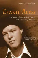 Everett Ruess: su corta vida, su misteriosa muerte y su asombrosa vida después de la muerte - Everett Ruess: His Short Life, Mysterious Death, and Astonishing Afterlife