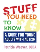 Cosas que debes saber: Guía para jóvenes adultos con autismo - Stuff You Need to Know: A Guide for Young Adults with Autism