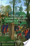 Gremios de arqueros y ballesteros en el Flandes medieval, 1300-1500 - Archery and Crossbow Guilds in Medieval Flanders, 1300-1500