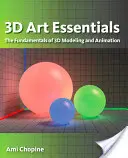 3D Art Essentials: Fundamentos del modelado, texturizado y animación 3D - 3D Art Essentials: The Fundamentals of 3D Modeling, Texturing, and Animation