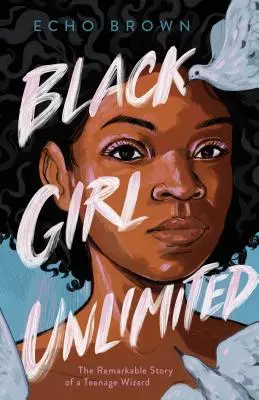 Black Girl Unlimited: La extraordinaria historia de una maga adolescente - Black Girl Unlimited: The Remarkable Story of a Teenage Wizard