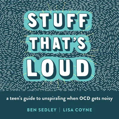 Cosas ruidosas: Guía de un adolescente para desinhibirse cuando la ocd se pone ruidosa - Stuff That's Loud: A Teen's Guide to Unspiraling When Ocd Gets Noisy