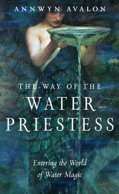 El Camino de la Sacerdotisa del Agua: Entrando en el mundo de la magia del agua - The Way of the Water Priestess: Entering the World of Water Magic