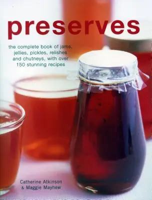 Conservas: El libro completo de mermeladas, jaleas, encurtidos, condimentos y chutneys, con más de 150 recetas sorprendentes - Preserves: The Complete Book of Jams, Jellies, Pickles, Relishes and Chutneys, with Over 150 Stunning Recipes