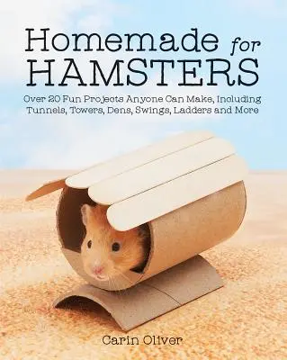 Homemade for Hamsters: Más de 20 Proyectos Divertidos Que Cualquiera Puede Hacer, Incluyendo Túneles, Torres, Guaridas, Columpios, Escaleras y Mucho Más - Homemade for Hamsters: Over 20 Fun Projects Anyone Can Make, Including Tunnels, Towers, Dens, Swings, Ladders and More