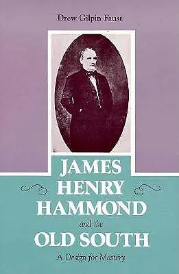 James Henry Hammond y el Viejo Sur: Un diseño para el dominio - James Henry Hammond and the Old South: A Design for Mastery