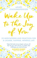 Despierta a tu alegría - 52 meditaciones y prácticas para una vida más tranquila, feliz y consciente - Wake Up To The Joy Of You - 52 Meditations And Practices For A Calmer, Happier, Mindful Life