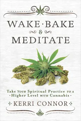 Despertar, hornear y meditar: Lleva tu práctica espiritual a un nivel superior con el cannabis - Wake, Bake & Meditate: Take Your Spiritual Practice to a Higher Level with Cannabis