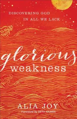 Debilidad gloriosa: Descubrir a Dios en todo lo que nos falta - Glorious Weakness: Discovering God in All We Lack