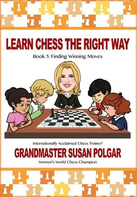 Aprenda ajedrez del modo correcto: Libro 5: ¡Encontrar jugadas ganadoras! - Learn Chess the Right Way: Book 5: Finding Winning Moves!