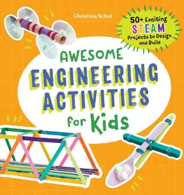 Impresionantes actividades de ingeniería para niños: más de 50 emocionantes proyectos STEAM para diseñar y construir - Awesome Engineering Activities for Kids: 50+ Exciting STEAM Projects to Design and Build