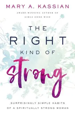 El tipo correcto de fortaleza: Hábitos sorprendentemente sencillos de una mujer espiritualmente fuerte - The Right Kind of Strong: Surprisingly Simple Habits of a Spiritually Strong Woman