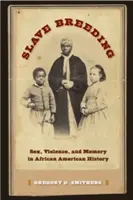 Cría de esclavos: Sexo, violencia y memoria en la historia afroamericana - Slave Breeding: Sex, Violence, and Memory in African American History