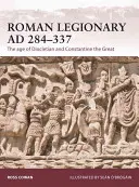 Legionario romano Ad 284-337: La era de Diocleciano y Constantino el Grande - Roman Legionary Ad 284-337: The Age of Diocletian and Constantine the Great