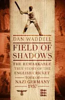 Campo de sombras - La gira del críquet inglés por la Alemania nazi de 1937 - Field of Shadows - The English Cricket Tour of Nazi Germany 1937