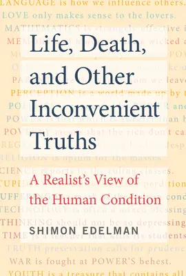 La vida, la muerte y otras verdades incómodas: Una visión realista de la condición humana - Life, Death, and Other Inconvenient Truths: A Realist's View of the Human Condition