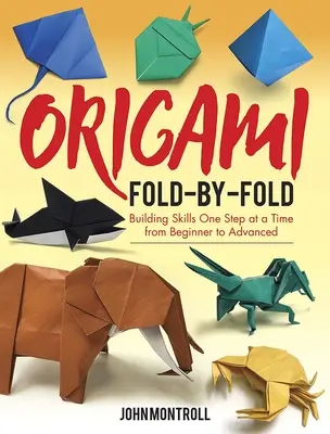 Origami pliegue a pliegue: Construyendo habilidades paso a paso de principiante a avanzado - Origami Fold-By-Fold: Building Skills One Step at a Time from Beginner to Advanced