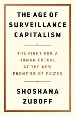 La era del capitalismo de vigilancia: La lucha por un futuro humano en la nueva frontera del poder - The Age of Surveillance Capitalism: The Fight for a Human Future at the New Frontier of Power