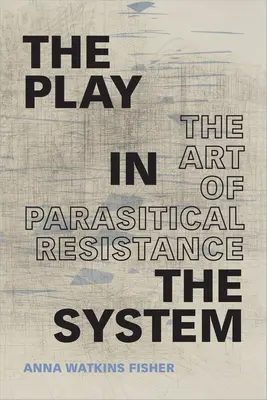 El juego en el sistema: El arte de la resistencia parasitaria - The Play in the System: The Art of Parasitical Resistance