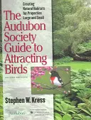 Guía de la Sociedad Audubon para atraer a las aves: Cómo crear hábitats naturales en propiedades grandes y pequeñas - The Audubon Society Guide to Attracting Birds: Creating Natural Habitats for Properties Large and Small