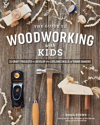 Guía de carpintería para niños: Proyectos artesanales para desarrollar las habilidades de por vida de los jóvenes artesanos - The Guide to Woodworking with Kids: Craft Projects to Develop the Lifelong Skills of Young Makers