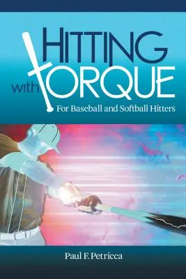 Golpear con torsión: Para bateadores de béisbol y softball - Hitting with Torque: For Baseball and Softball Hitters