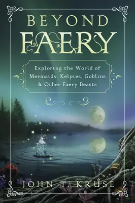 Más allá del Faery: Explorando el mundo de las sirenas, los kelpies, los duendes y otras bestias fantásticas - Beyond Faery: Exploring the World of Mermaids, Kelpies, Goblins & Other Faery Beasts