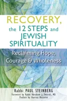 La recuperación, los 12 pasos y la espiritualidad judía: Recuperar la esperanza, el valor y la plenitud - Recovery, the 12 Steps and Jewish Spirituality: Reclaiming Hope, Courage & Wholeness