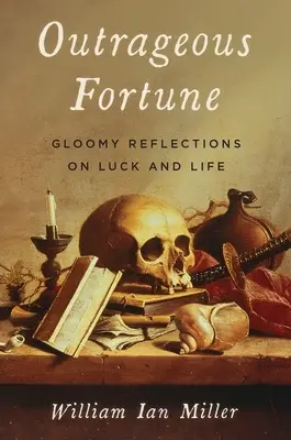 Fortuna escandalosa: Reflexiones sombrías sobre la suerte y la vida - Outrageous Fortune: Gloomy Reflections on Luck and Life