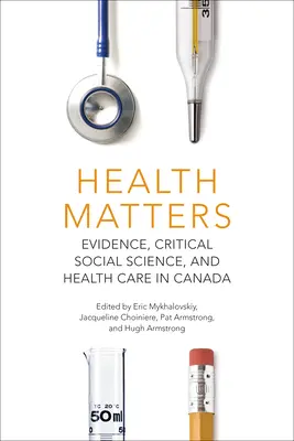 La salud importa: Evidence, Critical Social Science, and Health Care in Canada (La evidencia, las ciencias sociales críticas y la atención sanitaria en Canadá) - Health Matters: Evidence, Critical Social Science, and Health Care in Canada