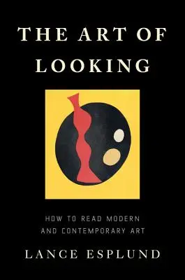 El arte de mirar: cómo leer el arte moderno y contemporáneo - The Art of Looking: How to Read Modern and Contemporary Art