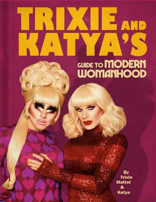 Guía de la feminidad moderna de Trixie y Katya - Trixie and Katya's Guide to Modern Womanhood