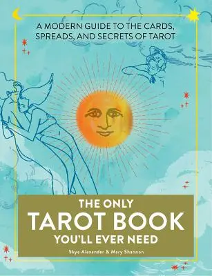 El único libro de Tarot que necesitarás: Una guía moderna de las cartas, las tiradas y los secretos del Tarot - The Only Tarot Book You'll Ever Need: A Modern Guide to the Cards, Spreads, and Secrets of Tarot