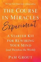 Experimento del Curso de Milagros - Un kit de inicio para recablear tu mente (y por lo tanto el mundo) - Course in Miracles Experiment - A Starter Kit for Rewiring Your Mind (and Therefore the World)