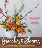 Ramas y flores: Guía paso a paso para crear mágicos centros de mesa, coronas, guirnaldas y otros arreglos inesperados - Branches & Blooms: A Step-By-Step Guide to Creating Magical Centerpieces, Wreaths, Garlands, and Other Unexpected Arrangements