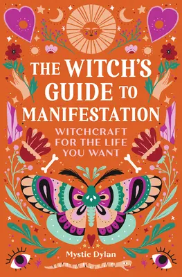 La Guía de la Bruja para la Manifestación: Brujería para la vida que deseas - The Witch's Guide to Manifestation: Witchcraft for the Life You Want