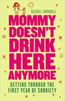 Mamá ya no bebe aquí: Cómo superar el primer año de sobriedad - Mommy Doesn't Drink Here Anymore: Getting Through the First Year of Sobriety