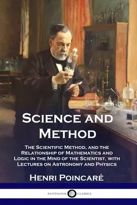 Ciencia y Método: El Método Científico y la Relación de las Matemáticas y la Lógica en la Mente del Científico, con Conferencias sobre As - Science and Method: The Scientific Method, and the Relationship of Mathematics and Logic in the Mind of the Scientist, with Lectures on As