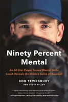 Noventa por ciento mental: Un jugador All-Star convertido en entrenador de habilidades mentales revela el juego oculto del béisbol - Ninety Percent Mental: An All-Star Player Turned Mental Skills Coach Reveals the Hidden Game of Baseball