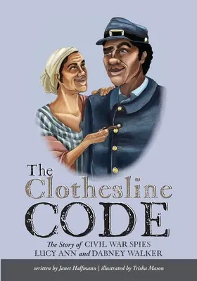 El código del tendedero: La historia de las espías de la Guerra Civil Lucy Ann y Dabney Walker - The Clothesline Code: The Story of Civil War Spies Lucy Ann and Dabney Walker