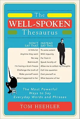El tesauro bien hablado: las formas más poderosas de decir palabras y frases cotidianas - The Well-Spoken Thesaurus: The Most Powerful Ways to Say Everyday Words and Phrases