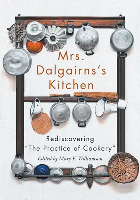 La cocina de la señora Dalgairns: Redescubrir la práctica de la cocina - Mrs Dalgairns's Kitchen: Rediscovering the Practice of Cookery