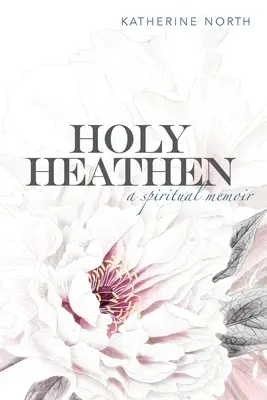 Holy Heathen: Una memoria espiritual - Holy Heathen: A Spiritual Memoir