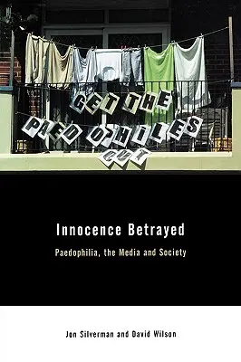 La inocencia traicionada: Pedofilia, medios de comunicación y sociedad - Innocence Betrayed: Paedophilia, the Media and Society