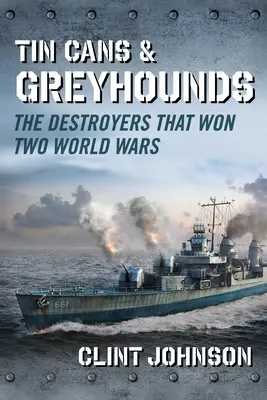 Tin Cans and Greyhounds: Los destructores que ganaron dos guerras mundiales - Tin Cans and Greyhounds: The Destroyers That Won Two World Wars